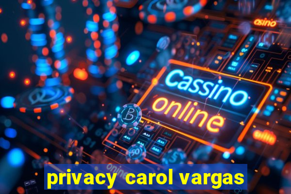 privacy carol vargas